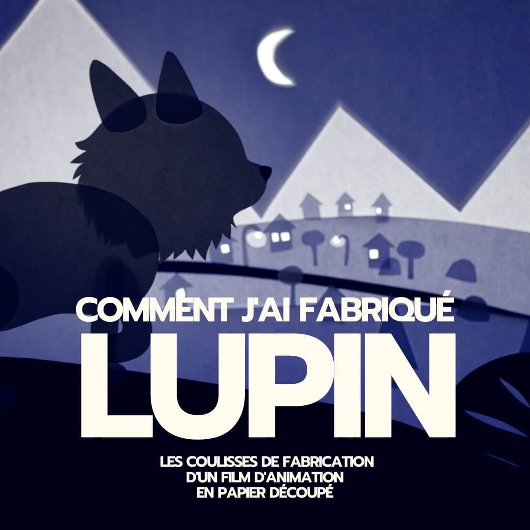 Comment j'ai fabriqué Lupin ou Les Coulisses d'un Film d'Animation en Papier Découpé